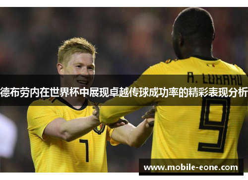 德布劳内在世界杯中展现卓越传球成功率的精彩表现分析 德布劳内在世界杯中展现卓越传球成功率的精彩表现分析