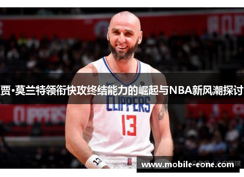 贾·莫兰特领衔快攻终结能力的崛起与NBA新风潮探讨 贾·莫兰特领衔快攻终结能力的崛起与NBA新风潮探讨