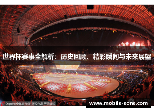 世界杯赛事全解析:历史回顾、精彩瞬间与未来展望 世界杯赛事全解析:历史回顾、精彩瞬间与未来展望