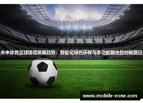 未来体育足球场馆发展趋势:智能化绿色环保与多功能融合的创新路径 未来体育足球场馆发展趋势:智能化绿色环保与多功能融合的创新路径