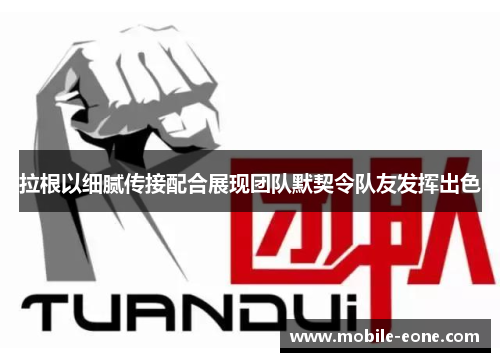 拉根以细腻传接配合展现团队默契令队友发挥出色 拉根以细腻传接配合展现团队默契令队友发挥出色