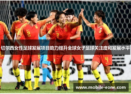 切尔西女性足球发展项目助力提升全球女子足球关注度和发展水平 切尔西女性足球发展项目助力提升全球女子足球关注度和发展水平