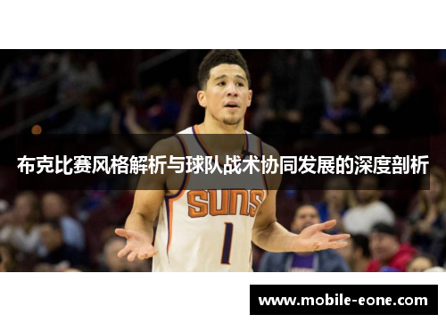 布克比赛风格解析与球队战术协同发展的深度剖析