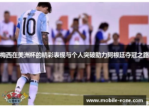 梅西在美洲杯的精彩表现与个人突破助力阿根廷夺冠之路 梅西在美洲杯的精彩表现与个人突破助力阿根廷夺冠之路