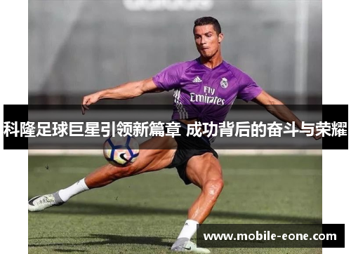 科隆足球巨星引领新篇章 成功背后的奋斗与荣耀 科隆足球巨星引领新篇章 成功背后的奋斗与荣耀