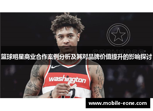 篮球明星商业合作案例分析及其对品牌价值提升的影响探讨 篮球明星商业合作案例分析及其对品牌价值提升的影响探讨