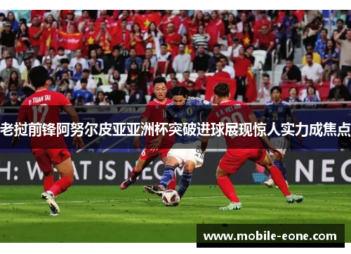 老挝前锋阿努尔皮亚亚洲杯突破进球展现惊人实力成焦点 老挝前锋阿努尔皮亚亚洲杯突破进球展现惊人实力成焦点