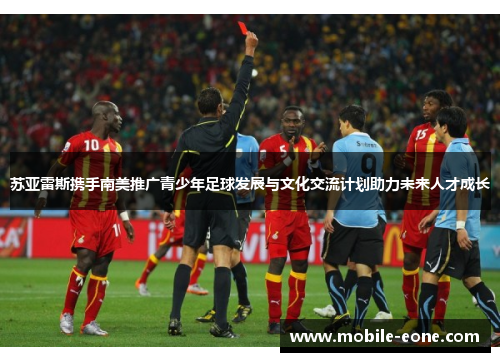 苏亚雷斯携手南美推广青少年足球发展与文化交流计划助力未来人才成长 苏亚雷斯携手南美推广青少年足球发展与文化交流计划助力未来人才成长