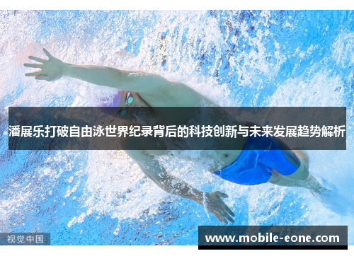 潘展乐打破自由泳世界纪录背后的科技创新与未来发展趋势解析 潘展乐打破自由泳世界纪录背后的科技创新与未来发展趋势解析