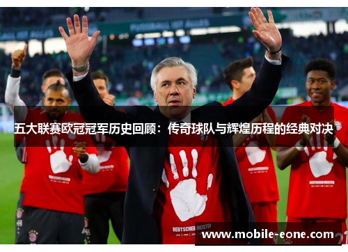 五大联赛欧冠冠军历史回顾:传奇球队与辉煌历程的经典对决 五大联赛欧冠冠军历史回顾:传奇球队与辉煌历程的经典对决
