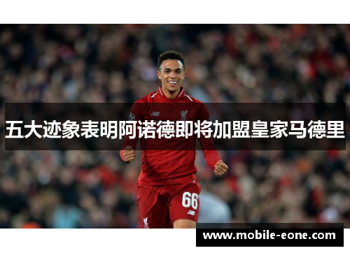五大迹象表明阿诺德即将加盟皇家马德里 五大迹象表明阿诺德即将加盟皇家马德里