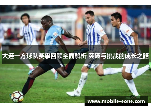 大连一方球队赛事回顾全面解析 突破与挑战的成长之路 大连一方球队赛事回顾全面解析 突破与挑战的成长之路