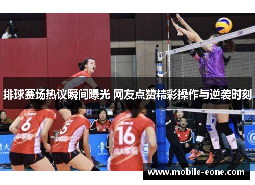 排球赛场热议瞬间曝光 网友点赞精彩操作与逆袭时刻 排球赛场热议瞬间曝光 网友点赞精彩操作与逆袭时刻