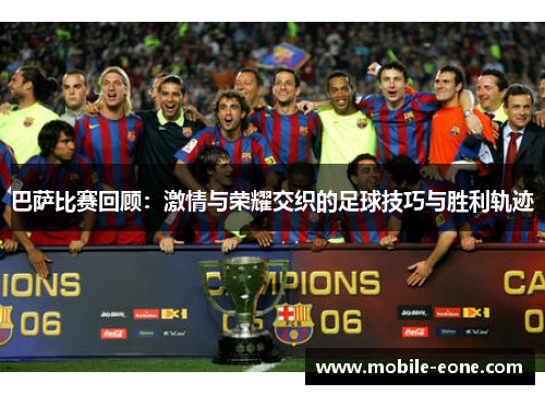 巴萨比赛回顾:激情与荣耀交织的足球技巧与胜利轨迹 巴萨比赛回顾:激情与荣耀交织的足球技巧与胜利轨迹