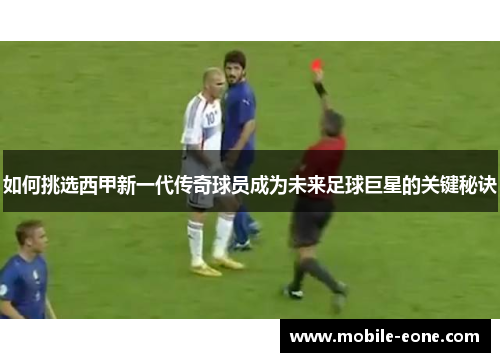 如何挑选西甲新一代传奇球员成为未来足球巨星的关键秘诀 如何挑选西甲新一代传奇球员成为未来足球巨星的关键秘诀