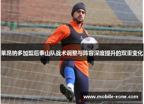 莱昂纳多加盟后泰山队战术调整与阵容深度提升的双重变化 莱昂纳多加盟后泰山队战术调整与阵容深度提升的双重变化