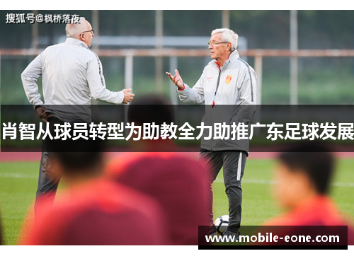 肖智从球员转型为助教全力助推广东足球发展 肖智从球员转型为助教全力助推广东足球发展