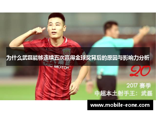 为什么武磊能够连续五次赢得金球奖背后的原因与影响力分析 为什么武磊能够连续五次赢得金球奖背后的原因与影响力分析