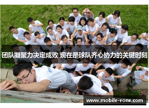 团队凝聚力决定成败 现在是球队齐心协力的关键时刻 团队凝聚力决定成败 现在是球队齐心协力的关键时刻