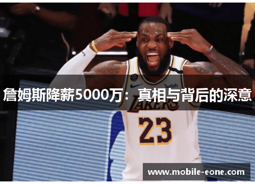 詹姆斯降薪5000万:真相与背后的深意 詹姆斯降薪5000万:真相与背后的深意