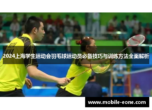 2024上海学生运动会羽毛球运动员必备技巧与训练方法全面解析 2024上海学生运动会羽毛球运动员必备技巧与训练方法全面解析