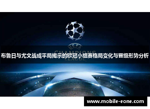 布鲁日与尤文战成平局揭示的欧冠小组赛格局变化与晋级形势分析 布鲁日与尤文战成平局揭示的欧冠小组赛格局变化与晋级形势分析
