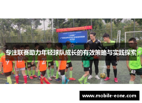 专注联赛助力年轻球队成长的有效策略与实践探索 专注联赛助力年轻球队成长的有效策略与实践探索