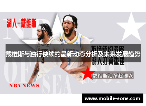 戴维斯与独行侠续约最新动态分析及未来发展趋势 戴维斯与独行侠续约最新动态分析及未来发展趋势