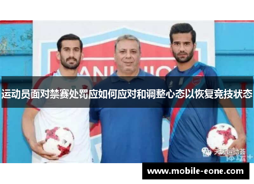 运动员面对禁赛处罚应如何应对和调整心态以恢复竞技状态 运动员面对禁赛处罚应如何应对和调整心态以恢复竞技状态
