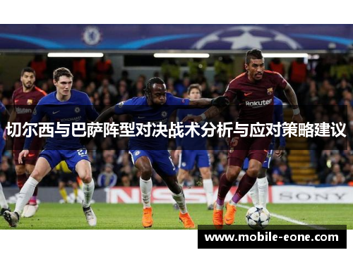 切尔西与巴萨阵型对决战术分析与应对策略建议 切尔西与巴萨阵型对决战术分析与应对策略建议