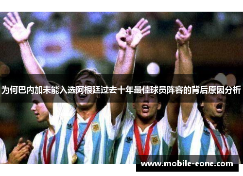 为何巴内加未能入选阿根廷过去十年最佳球员阵容的背后原因分析 为何巴内加未能入选阿根廷过去十年最佳球员阵容的背后原因分析