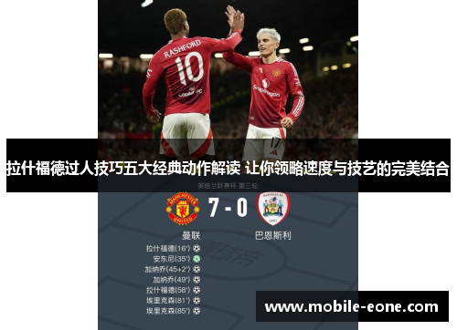 拉什福德过人技巧五大经典动作解读 让你领略速度与技艺的完美结合 拉什福德过人技巧五大经典动作解读 让你领略速度与技艺的完美结合