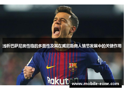 浅析巴萨尼奥性格的多面性及其在威尼斯商人情节发展中的关键作用 浅析巴萨尼奥性格的多面性及其在威尼斯商人情节发展中的关键作用