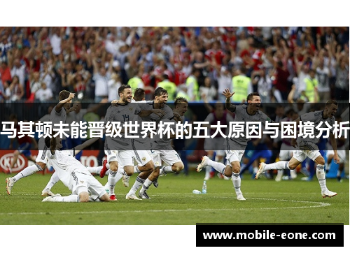 马其顿未能晋级世界杯的五大原因与困境分析 马其顿未能晋级世界杯的五大原因与困境分析