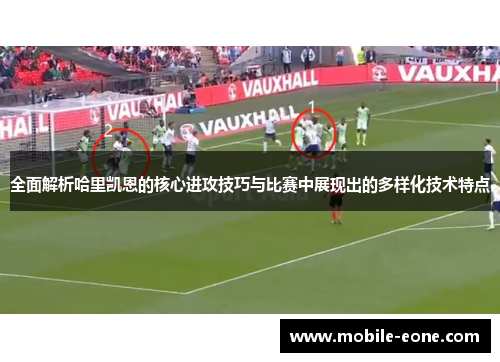 全面解析哈里凯恩的核心进攻技巧与比赛中展现出的多样化技术特点 全面解析哈里凯恩的核心进攻技巧与比赛中展现出的多样化技术特点