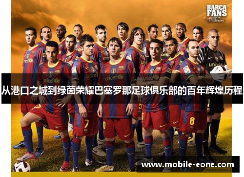 从港口之城到绿茵荣耀巴塞罗那足球俱乐部的百年辉煌历程 从港口之城到绿茵荣耀巴塞罗那足球俱乐部的百年辉煌历程