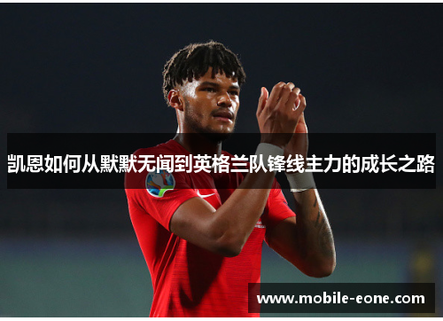 凯恩如何从默默无闻到英格兰队锋线主力的成长之路 凯恩如何从默默无闻到英格兰队锋线主力的成长之路