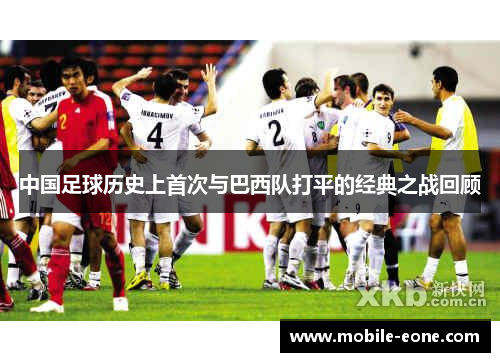 中国足球历史上首次与巴西队打平的经典之战回顾 中国足球历史上首次与巴西队打平的经典之战回顾