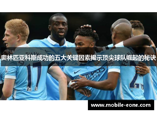 奥林匹亚科斯成功的五大关键因素揭示顶尖球队崛起的秘诀 奥林匹亚科斯成功的五大关键因素揭示顶尖球队崛起的秘诀