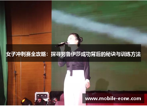女子冲刺赛全攻略:探寻努鲁伊莎成功背后的秘诀与训练方法 女子冲刺赛全攻略:探寻努鲁伊莎成功背后的秘诀与训练方法