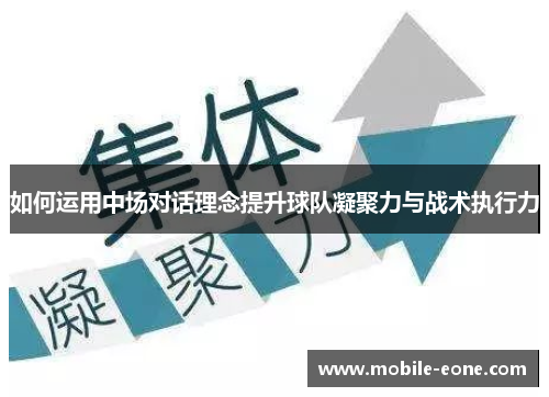 如何运用中场对话理念提升球队凝聚力与战术执行力