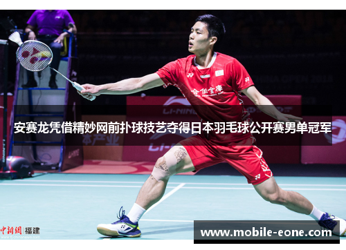 安赛龙凭借精妙网前扑球技艺夺得日本羽毛球公开赛男单冠军