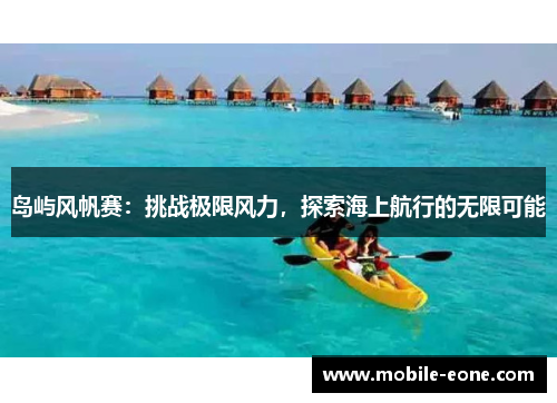 岛屿风帆赛：挑战极限风力，探索海上航行的无限可能