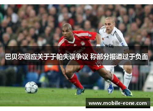 巴贝尔回应关于于帕失误争议 称部分报道过于负面 巴贝尔回应关于于帕失误争议 称部分报道过于负面