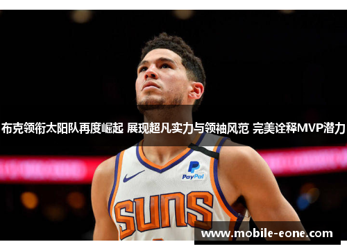 布克领衔太阳队再度崛起 展现超凡实力与领袖风范 完美诠释MVP潜力