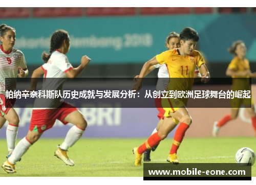 帕纳辛奈科斯队历史成就与发展分析：从创立到欧洲足球舞台的崛起