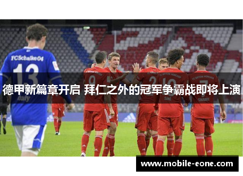德甲新篇章开启 拜仁之外的冠军争霸战即将上演