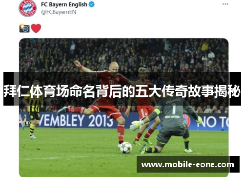 拜仁体育场命名背后的五大传奇故事揭秘 拜仁体育场命名背后的五大传奇故事揭秘